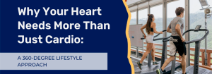 Why Your Heart Needs More Than Just Cardio in Annapolis MD: A 360-Degree Lifestyle Approach